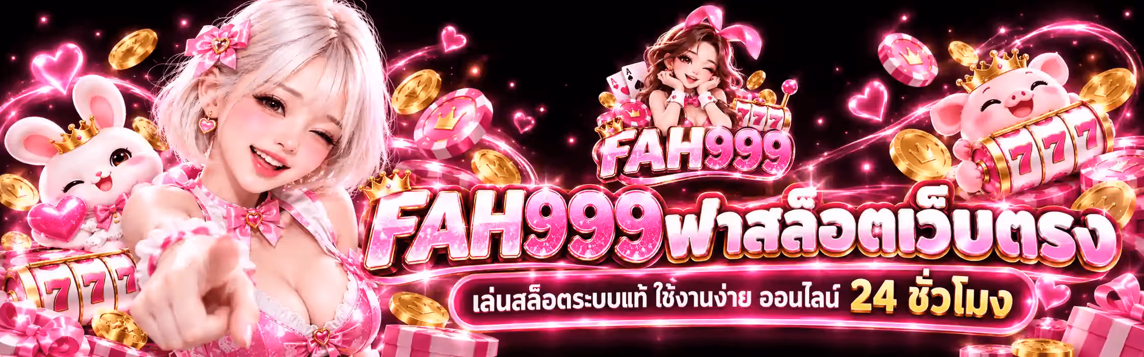แบนเนอร์ FAH999 เป็นงานอาร์ตแนวนอนโทนชมพูบานเย็นสลับดำ พื้นหลังเป็นฉากมืดที่มีริบบิ้นแสงสีชมพูพาดโค้งไปทั่วภาพ หัวใจเรืองแสงสีชมพู และเหรียญทองลอยกระจายอยู่ ซ้ายสุดเป็นกระต่ายขาวสวมมงกุฎทองนั่งอยู่ข้างตู้สล็อตสีทองที่วงล้อขึ้นเลข 777 ถัดมาเป็นหญิงสาวผมสั้นสีเงินขาว ติดโบว์ชมพูที่ผม ใส่ต่างหูรูปหัวใจและชุดชมพูสลับขาว ขยิบตาและยื่นนิ้วชี้มาทางผู้ชม ขวาสุดเป็นมาสคอตหมูการ์ตูนสีชมพูสวมมงกุฎทองยิ้มกว้าง ยืนอยู่ข้างตู้สล็อตทองที่ขึ้นเลข 777 ใต้ลงมาเป็นกล่องของขวัญสีชมพูผูกโบว์ กลางบนเป็นโลโก้ FAH999 ที่เป็นสาวผมน้ำตาลใส่หูกระต่ายสีชมพู เท้าแก้มทั้งสองข้างและขยิบตา มีไพ่เอซโพดำกับเอซโพแดงและตู้สล็อต 777 ขนาบอยู่ เหนือตัวอักษร FAH999 สีชมพูประกายสามมิติขอบขาว-ทอง ครึ่งล่างของภาพเป็นคำว่า FAH999 ฟาสล็อตเว็บตรง ตัวอักษรสามมิติสีชมพูประกายขอบทองขนาดใหญ่ มีมงกุฎทองวางอยู่ด้านบน ใต้ลงมาบนแผ่นป้ายทรงแคปซูลสีเข้มขอบทองเป็นคำว่า เล่นสล็อตระบบแท้ ใช้งานง่าย ออนไลน์ 24 ชั่วโมง